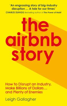 The Airbnb Story How to Disrupt an Industry Make Billions of Dollars and Plenty of Enemies